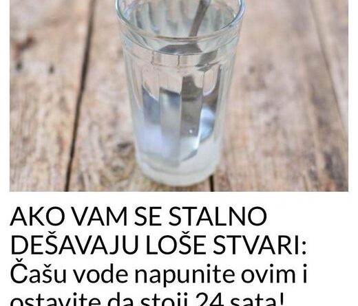 AKO VAM SE STALNO DEŠAVAJU LOŠE STVARI: Čašu vode napunite ovim i ostavite da stoji 24 sata! PREPOROD!